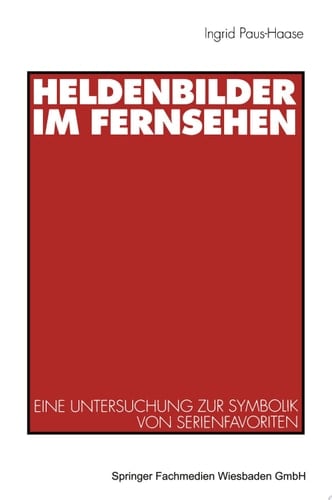 Heldenbilder im Fernsehen Eine Untersuchung zur Symbolik von Serienfavoriten in Kindergarten, Peer-Group und Kinderfreundschaften