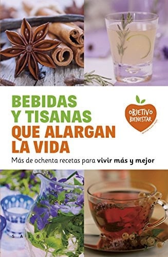 Bebidas y tisanas que alargan la vida: Más de ochenta recetas para vivir más y mejor