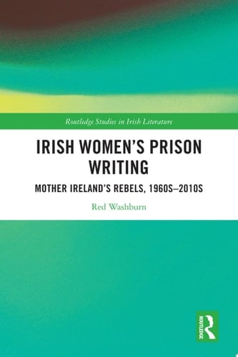 Irish Women's Prison Writing Mother Ireland’s Rebels, 1960s–2010s