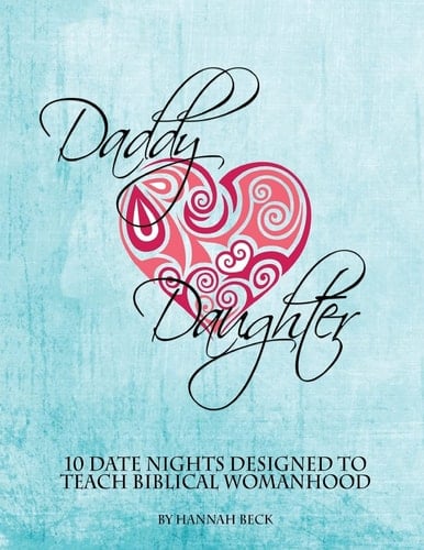 Daddy Daughter 10 Date Nights Designed to Teach Biblical Womanhood