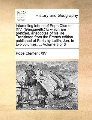 Interesting letters of Pope Clement XIV. (Ganganelli.)To which are prefixed, anecdotes of his life. Translated from the French edition published at ... Jun. In two volumes. ... Volume 3 of 3