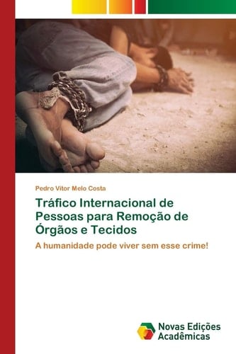 Tráfico Internacional de Pessoas para Remoção de Órgãos e Tecidos: A humanidade pode viver sem esse crime! (Portuguese Edition)