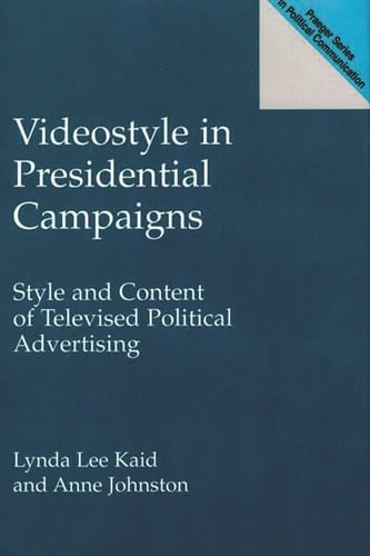 Videostyle in Presidential Campaigns: Style and Content of Televised Political Advertising (Praeger Series in Political Communication)