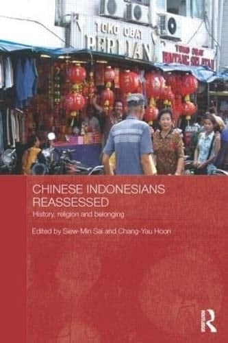 Chinese Indonesians Reassessed: History, Religion and Belonging (Routledge Contemporary Southeast Asia Series)