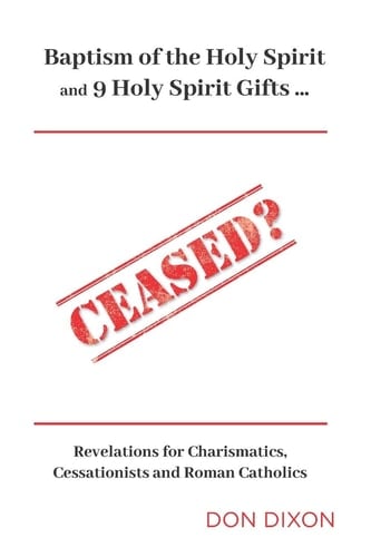 Ceased? (Compact Edition) Baptism of the Holy Spirit & 9 Spiritual Gifts ... Revelations for Charismatics, Cessationists and Roman Catholics