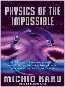 Physics Of The Impossible: A Scientific Exploration Into The World Of Phasers, Force Fields, Teleportation, And Time Travel