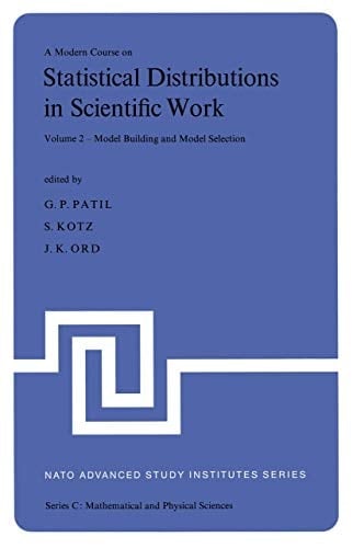 A Modern Course on Statistical Distributions in Scientific Work Volume 2 — Model Building and Model Selection Proceedings of the NATO Advanced Study Institute held at the University of Calgary, Calgary, Alberta, Canada July 29 – August 10, 1974