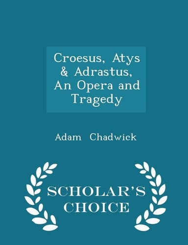 Croesus, Atys & Adrastus, an Opera and Tragedy - Scholar's Choice Edition
