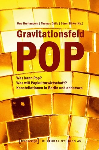 Gravitationsfeld Pop Was kann Pop? Was will Popkulturwirtschaft? Konstellationen in Berlin und anderswo