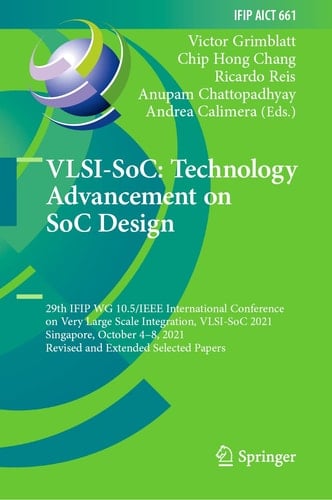 VLSI-SoC: Technology Advancement on SoC Design 29th IFIP WG 10.5/IEEE International Conference on Very Large Scale Integration, VLSI-SoC 2021, Singapore, October 4–8, 2021, Revised and Extended Selected Papers