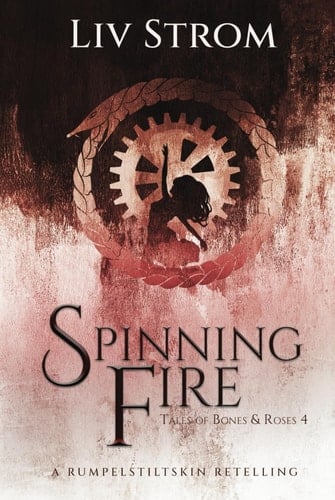 Spinning Fire: A Rumpelstiltskin Retelling (Tales of Bones and Roses)