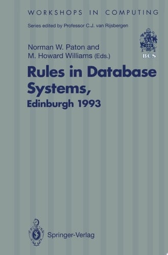 Rules in Database Systems Proceedings of the 1st International Workshop on Rules in Database Systems, Edinburgh, Scotland, 30 August–1 September 1993