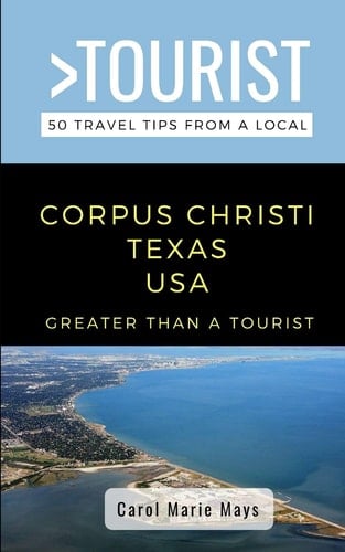 Greater Than a Tourist- Corpus Christi Texas USA 50 Travel Tips from a Local