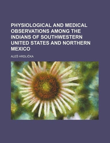 Physiological and Medical Observations Among the Indians of Southwestern United States and Northern Mexico