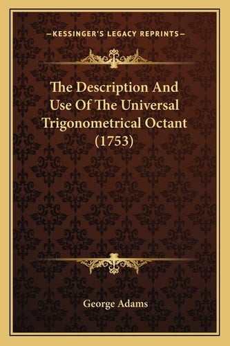 The Description And Use Of The Universal Trigonometrical Octant (1753)