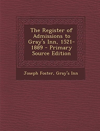 The Register of Admissions to Gray's Inn, 1521-1889 - Primary Source Edition
