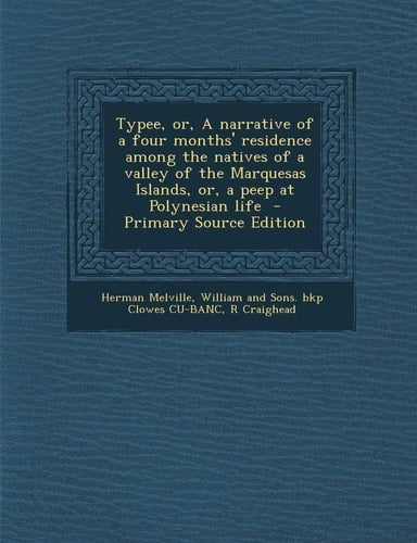 Typee, Or, a Narrative of a Four Months' Residence Among the Natives of a Valley of the Marquesas Islands, Or, a Peep at Polynesian Life - Primary Sou