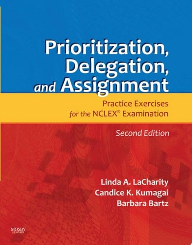 Prioritization, Delegation, and Assignment - E-Book Practice Exercises for the NCLEX Exam