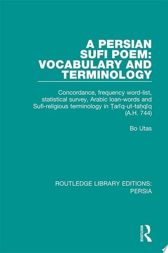 A Persian Sufi Poem Vocabulary and Terminology: Concordance, frequency word-list, statistical survey, Arabic loan-words and Sufi-religious terminology in Ṭarīq-ut-taḥqīq (A.H. 744)