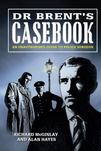 Dr Brent's Casebook - An Unauthorised Guide to Police Surgeon