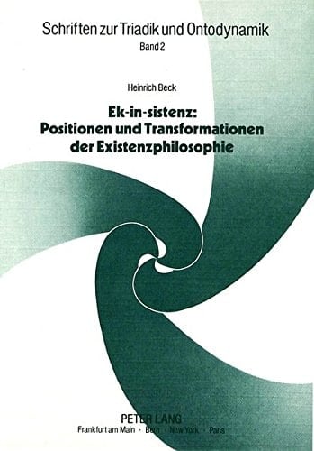 Ek-in-sistenz Positionen und Transformationen der Existenzphilosophie : einführung in die Dynamik existentiellen Denkens