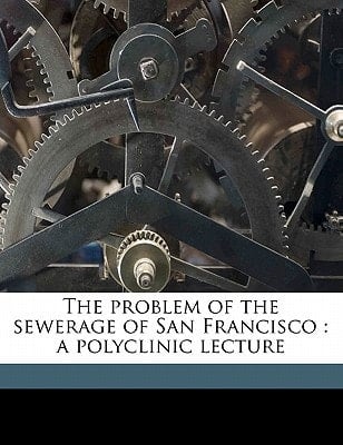 The problem of the sewerage of San Francisco: a polyclinic lecture