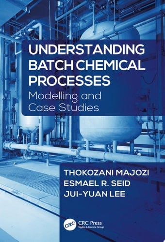 Understanding Batch Chemical Processes Modelling and Case Studies