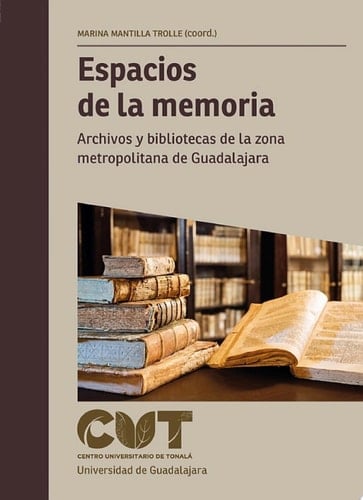 Espacios de la memoria Archivos y bibliotecas de la zona metropolitana de Guadalajara