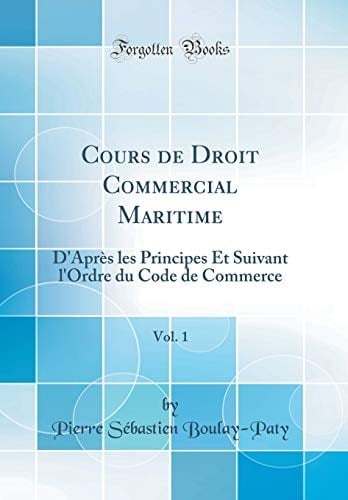 Cours de Droit Commercial Maritime, Vol. 1 D'Après Les Principes Et Suivant l'Ordre Du Code de Commerce (Classic Reprint)
