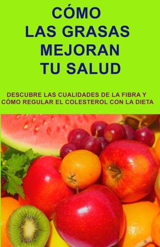 Cómo las grasas mejoran tu salud las grasas son imprescindibles para las funciones del organismo