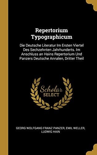 Repertorium Typographicum Die Deutsche Literatur Im Ersten Viertel Des Sechzehnten Jahrhunderts. Im Anschluss an Hains Repertorium Und Panzers Deutsche Annalen, Dritter Theil