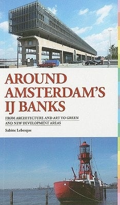 Around Amsterdam's IJ Banks From Architecture and Art to Green and New Development Areas