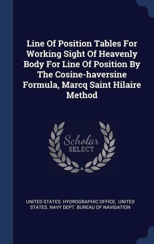 Line Of Position Tables For Working Sight Of Heavenly Body For Line Of Position By The Cosine-haversine Formula, Marcq Saint Hilaire Method