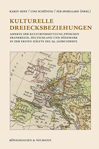 Kulturelle Dreiecksbeziehungen Aspekte der Kulturvermittlung zwischen Frankreich, Deutschland und Dänemark in der ersten Hälfte des 19. Jahrhunderts