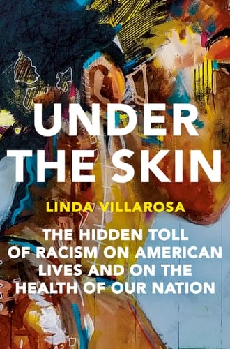 Under the Skin The Hidden Toll of Racism on American Lives and on the Health of Our Nation