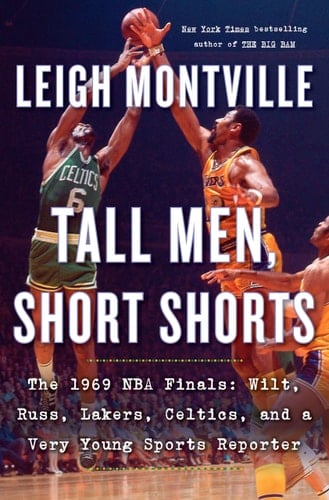 Tall Men, Short Shorts The 1969 NBA Finals: Wilt, Russ, Lakers, Celtics, and a Very Young Sports Reporter