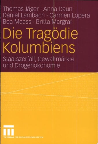 Die Tragödie Kolumbiens Staatszerfall, Gewaltmärkte und Drogenökonomie