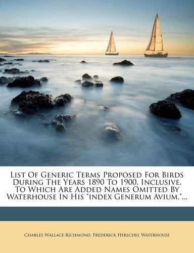 List of Generic Terms Proposed for Birds During the Years 1890 to 1900, Inclusive, to Which Are Added Names Omitted by Waterhouse in His Index Generum