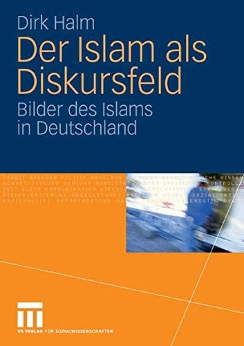 Der Islam als Diskursfeld Bilder des Islams in Deutschland
