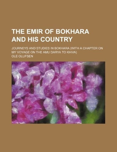 The emir of Bokhara and his country; journeys and studies in Bokhara (with a chapter on my voyage on the Amu Darya to Khiva)