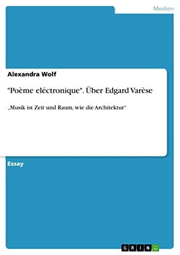 "Poème eléctronique". Über Edgard Varèse ¿Musik ist Zeit und Raum, wie die Architektur¿