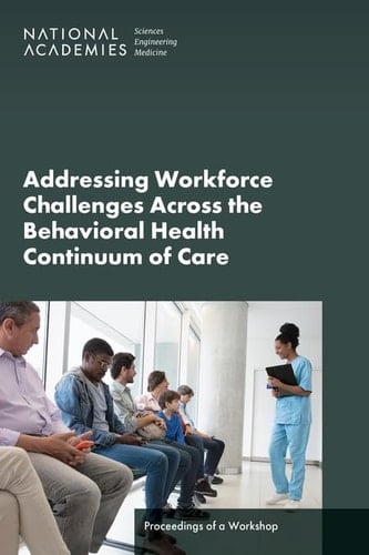 Addressing Workforce Challenges Across the Behavioral Health Continuum of Care Proceedings of a Workshop