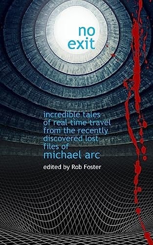 No Exit Incredible Tales Of Real Time Travel From The Recently Discovered Lost Files Of Michael Arc - Edited by Rob Foster