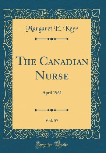 The Canadian Nurse, Vol. 57 April 1961 (Classic Reprint)