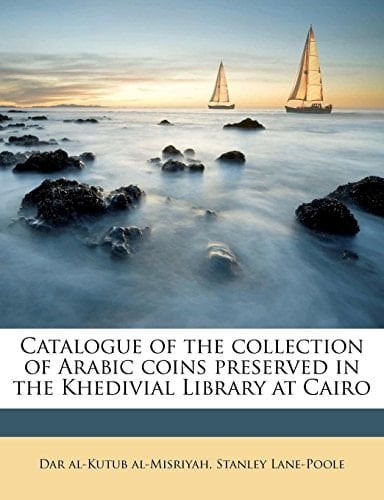 Catalogue of the collection of Arabic coins preserved in the Khedivial Library at Cairo