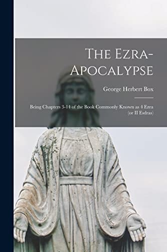 The Ezra-Apocalypse Being Chapters 3-14 of the Book Commonly Known As 4 Ezra (or II Esdras)