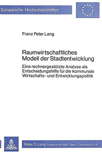 Raumwirtschaftliches Modell der Stadtentwicklung eine rechnergestützte Analyse als Entscheidungshilfe für die kommunale Wirtschafts- und Entwicklungspolitik
