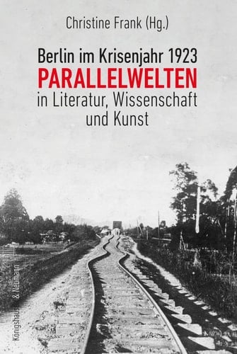 Berlin im Krisenjahr 1923 Parallelwelten in Literatur, Wissenschaft und Kunst