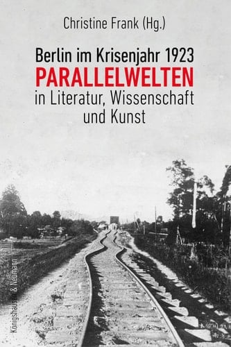 Berlin im Krisenjahr 1923 Parallelwelten in Literatur, Wissenschaft und Kunst