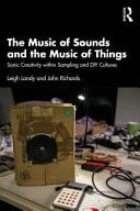 The Music of Sounds and the Music of Things Sonic Creativity Within Sampling and DIY Cultures